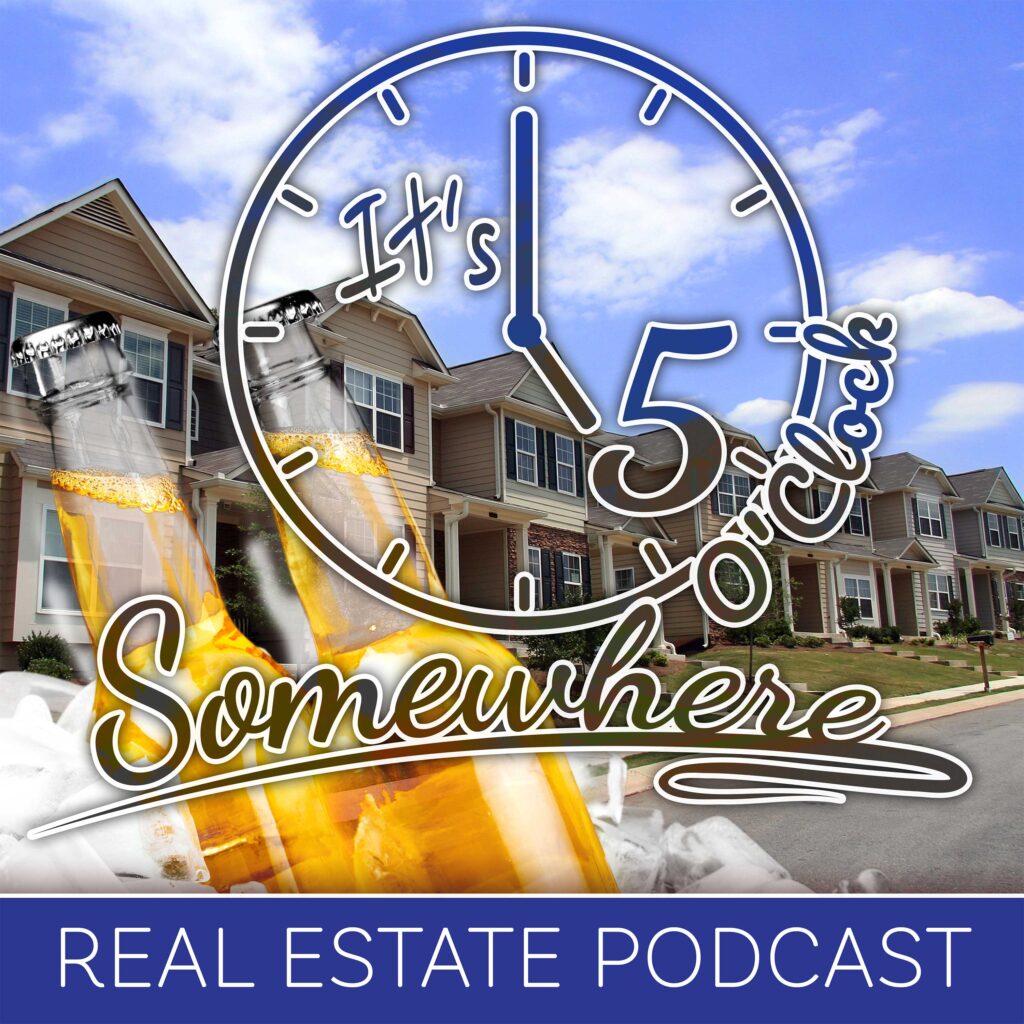 5 O'Clock Somewhere Real Estate Podcast artwork that shows classic real estate street with a clock superimposed showing 5 O'Clock and also a coupe of beer bottles in the foreground.